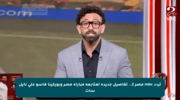 تردد mbc مصر 2.. تفاصيل جديدة لمتابعة مباراة مصر وبوركينا فاسو على نايل سات